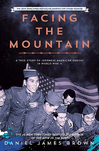 Facing the Mountain: A True Story of Japanese American Heroes in World War II by Daniel James Brown (adapted for young readers)